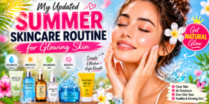 My Updated Summer Skincare Routine for Glowing Skin